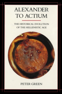 Alexander to Actium : The Historical Evolution of the Hellenistic Age