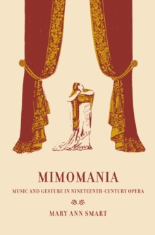 Mimomania : Music and Gesture in Nineteenth-Century Opera