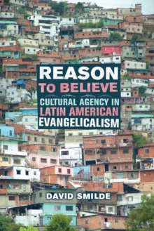 Reason to Believe : Cultural Agency in Latin American Evangelicalism