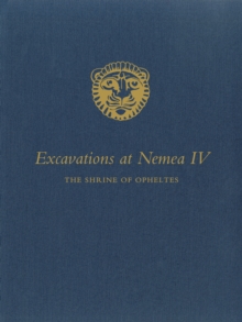Excavations at Nemea IV : The Shrine of Opheltes