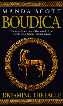 Boudica: Dreaming The Eagle : (Boudica 1): An utterly convincing and compelling epic that will sweep you away to another place and time