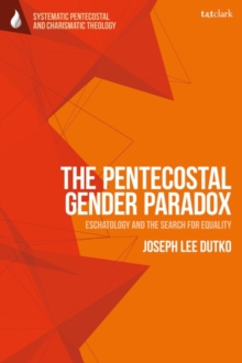 The Pentecostal Gender Paradox : Eschatology and the Search for Equality