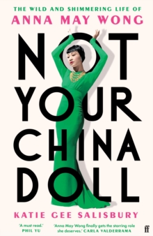 Not Your China Doll : The Wild and Shimmering Life of Anna May Wong