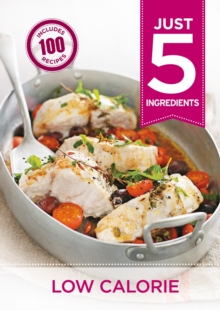 Just 5: Low Calorie : Make life simple with over 100 recipes using 5 ingredients or fewer