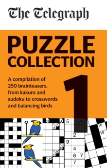 The Telegraph Puzzle Collection Volume 1 : A compilation of brilliant brainteasers from kakuro and sudoku, to crosswords and balancing birds