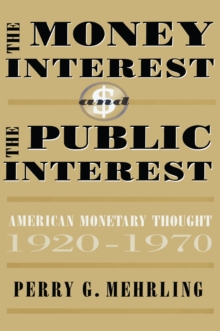 The Money Interest and the Public Interest : American Monetary Thought, 1920–1970