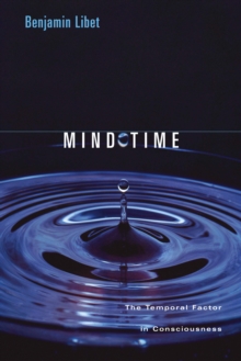 Mind Time : The Temporal Factor in Consciousness
