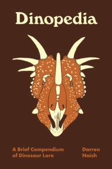 Dinopedia : A Brief Compendium of Dinosaur Lore