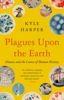 Plagues upon the Earth : Disease and the Course of Human History