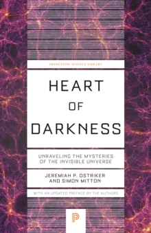 Heart of Darkness : Unraveling the Mysteries of the Invisible Universe