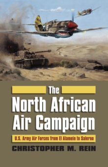 The North African Air Campaign : U.S. Army Forces from El Alamein to Salerno