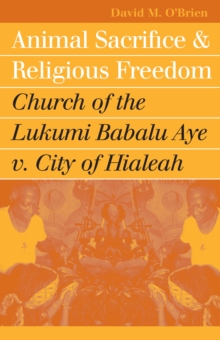 Animal Sacrifice and Religious Freedom : Church of the Lukumi Babalu Aye v. City of Hialeah