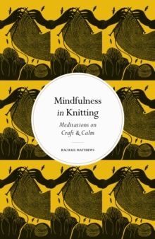 Mindfulness in Knitting : Meditations on Craft & Calm