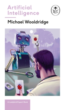 Artificial Intelligence : Everything you need to know about the coming AI. A Ladybird Expert Book