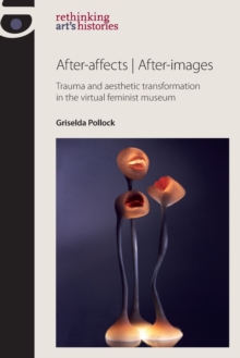 After-Affects | After-Images : Trauma and Aesthetic Transformation in the Virtual Feminist Museum