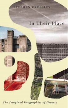 In Their Place : The Imagined Geographies of Poverty