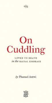 On Cuddling : Loved to Death in the Racial Embrace