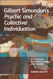 Gilbert Simondon's Psychic and Collective Individuation : A Critical Introduction and Guide