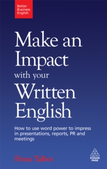 Make an Impact with Your Written English : How to Use Word Power to Impress in Presentations, Reports, PR and Meetings