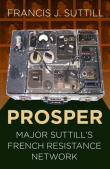 PROSPER : Major Suttill's French Resistance Network