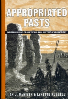 Appropriated Pasts : Indigenous Peoples and the Colonial Culture of Archaeology