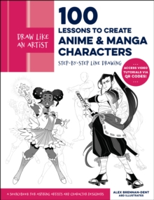 Draw Like an Artist: 100 Lessons to Create Anime and Manga Characters : Step-by-Step Line Drawing - A Sourcebook for Aspiring Artists and Character Designers - Access video tutorials via QR codes! Vol