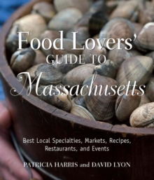 Food Lovers' Guide to Massachusetts : Best Local Specialties, Markets, Recipes, Restaurants, and Events