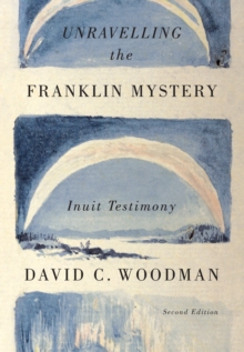 Unravelling the Franklin Mystery, Second Edition : Inuit Testimony