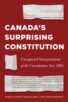Canada’s Surprising Constitution : Unexpected Interpretations of the Constitution Act, 1982