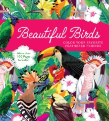 Beautiful Birds : Color Your Favorite Feathered Friends - More than 100 Pages to Color!