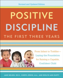 Positive Discipline: The First Three Years, Revised and Updated Edition : From Infant to Toddler--Laying the Foundation for Raising a Capable, Confident