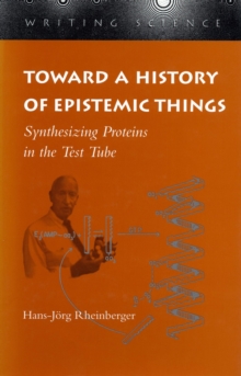 Toward a History of Epistemic Things : Synthesizing Proteins in the Test Tube