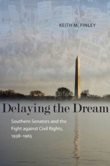 Delaying the Dream : Southern Senators and the Fight against Civil Rights, 1938-1965
