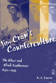 Jim Crow's Counterculture : The Blues and Black Southerners, 1890-1945