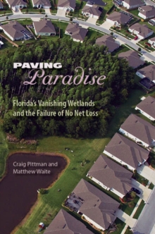 Paving Paradise : Florida's Vanishing Wetlands and the Failure of No Net Loss