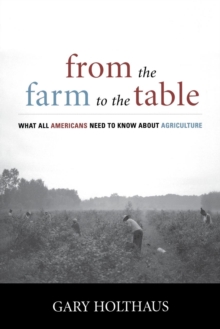 From the Farm to the Table : What All Americans Need to Know about Agriculture