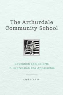 The Arthurdale Community School : Education and Reform in Depression Era Appalachia