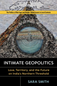 Intimate Geopolitics : Love, Territory, and the Future on India’s Northern Threshold