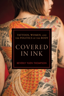 Covered in Ink : Tattoos, Women and the Politics of the Body
