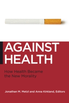 Against Health : How Health Became the New Morality