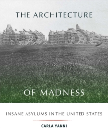 The Architecture of Madness : Insane Asylums in the United States