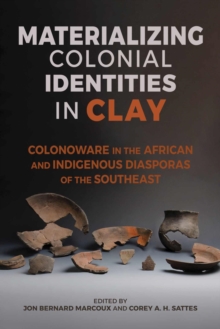 Materializing Colonial Identities in Clay : Colonoware in the African and Indigenous Diasporas of the Southeast