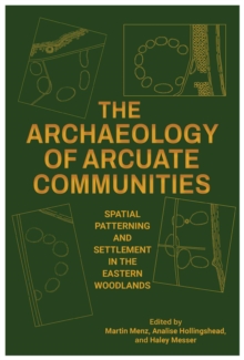 The Archaeology of Arcuate Communities : Spatial Patterning and Settlement in the Eastern Woodlands