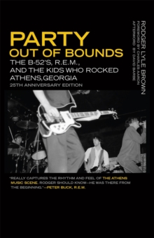 Party Out of Bounds : The B-52's, R.E.M., and the Kids Who Rocked Athens, Georgia