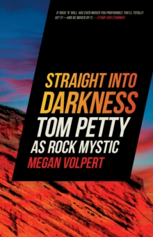 Straight Into Darkness : Tom Petty as Rock Mystic