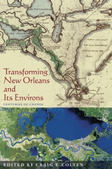 Transforming New Orleans and Its Environs : Centuries Of Change