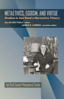 Metaethics, Egoism, and Virtue : Studies in Ayn Rand's Normative Theory