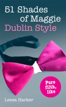 51 Shades of Maggie, Dublin Style : A Dublin Parody of 50 Shades of Grey