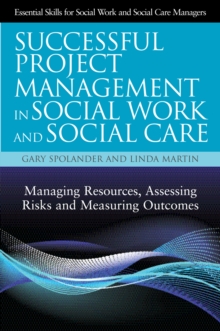 Successful Project Management in Social Work and Social Care : Managing Resources, Assessing Risks and Measuring Outcomes