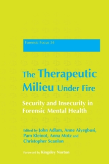 The Therapeutic Milieu Under Fire : Security and Insecurity in Forensic Mental Health